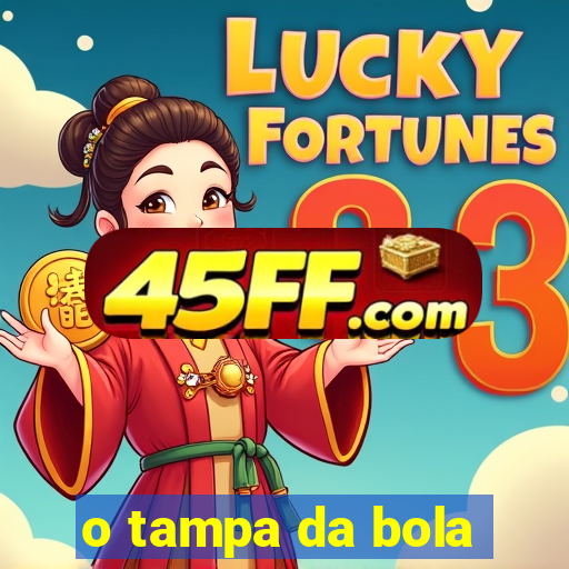 o tampa da bola